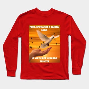 Fede, speranza e carita, sono le virtu per l'eterna felicita Long Sleeve T-Shirt